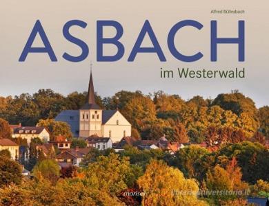 Asbach im Westerwald di Alfred Büllesbach edito da morisel Verlag GmbH