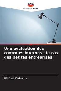 Une évaluation des contrôles internes : le cas des petites entreprises di Wilfred Kakucha edito da Editions Notre Savoir