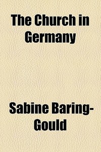 The Church In Germany di Sabine Baring-gould edito da General Books Llc