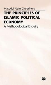 The Principles of Islamic Political Economy: A Methodological Enquiry di Masudul Alam Choudhury edito da PALGRAVE MACMILLAN LTD