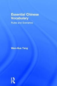 Essential Chinese Vocabulary: Rules and Scenarios di Wen-Hua (University of Texas at Austin) Teng edito da Taylor & Francis Ltd