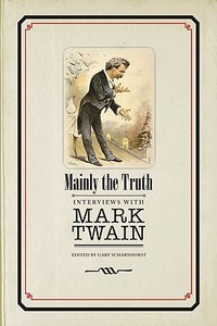 Mainly the Truth: Interviews with Mark Twain di Mark Twain edito da UNIV OF ALABAMA PR