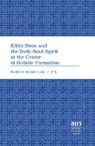 Edith Stein and the Body-Soul-Spirit at the Center of Holistic Formation di Marian Maskulak edito da Lang, Peter