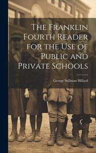 The Franklin Fourth Reader for the Use of Public and Private Schools di George Stillman Hillard edito da LEGARE STREET PR