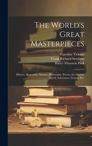 The World's Great Masterpieces: History, Biography, Science, Philosophy, Poetry, the Drama, Travel, Adventure, Fiction, Etc. di Frank Richard Stockton, Nathan Haskell Dole, Harry Thurston Peck edito da LEGARE STREET PR