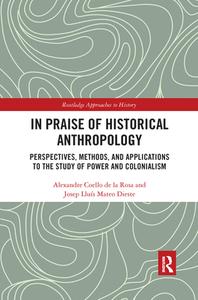 In Praise Of Historical Anthropology di Alexandre Coello de la Rosa, Josep Lluis Mateo Dieste edito da Taylor & Francis Ltd