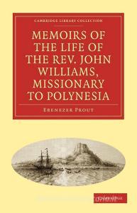 Memoirs of the Life of the REV. John Williams, Missionary to Polynesia di Ebenezer Prout, Prout Ebenezer edito da Cambridge University Press