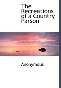 The Recreations Of A Country Parson di Anonymous edito da Bibliolife