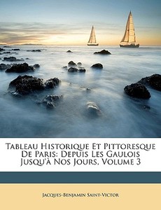 Tableau Historique Et Pittoresque De Par di Jacque Saint-victor edito da Nabu Press