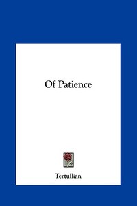 Of Patience di Tertullian edito da Kessinger Publishing