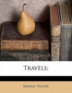 Travels; di Bayard Taylor edito da Nabu Press