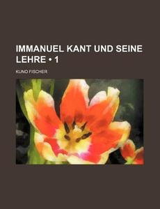 Immanuel Kant Und Seine Lehre (1) di Kuno Fischer edito da General Books Llc