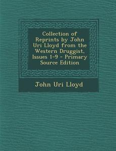 Collection of Reprints by John Uri Lloyd from the Western Druggist, Issues 1-9 di John Uri 1849-1936 Lloyd edito da Nabu Press