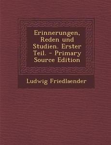 Erinnerungen, Reden Und Studien. Erster Teil. di Ludwig Friedlaender edito da Nabu Press