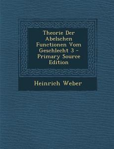 Theorie Der Abelschen Functionen Vom Geschlecht 3 - Primary Source Edition di Heinrich Weber edito da Nabu Press