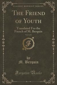 The Friend Of Youth, Vol. 1 Of 2 di M Berquin edito da Forgotten Books