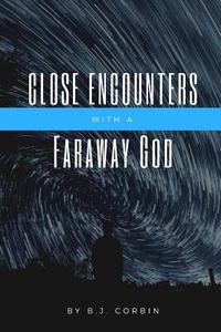 Close Encounters with a Faraway God di B. J. Corbin edito da Lulu.com