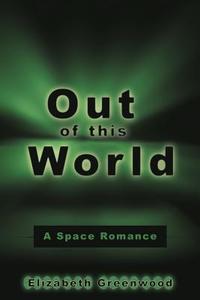 Out of This World: A Space Romance di Elizabeth Greenwood edito da AUTHORHOUSE