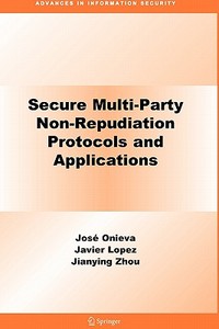 Secure Multi-Party Non-Repudiation Protocols and Applications di José A. Onieva, Jianying Zhou edito da Springer US