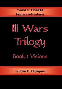 III Wars Trilogy: Book 1: Visions di John E. Thompson edito da AUTHORHOUSE