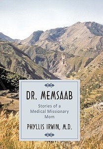Dr. Memsaab: Stories of a Medical Missionary Mom di Phyllis Irwin M. D. edito da AUTHORHOUSE