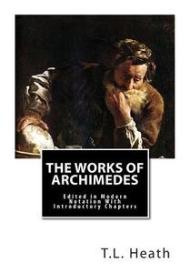 The Works of Archimedes: Edited in Modern Notation with Introductory Chapters di T. L. Heath Sc D. edito da Createspace