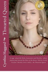 Thwarted Queen: A Saga about the Yorks, Lancasters and Nevilles, Whose Family Feud Started the Wars of the Roses di Cynthia Sally Haggard edito da Createspace