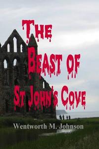 The Beast of St John's Cove di Wentworth M. Johnson edito da Createspace