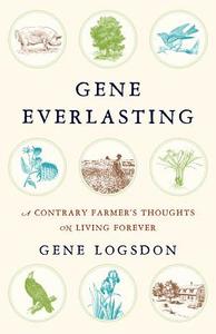 Gene Everlasting di Gene Logsdon edito da Chelsea Green Publishing Co