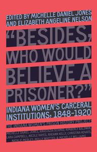 "Besides, Who Would Believe a Prisoner?": Indiana Women's Carceral Institutions, 1848-1920 di The Indiana Women's Prison History Proje edito da NEW PR