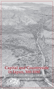 Capital and Countryside in Japan, 300-1180: Japanese Historians Interpreted in English edito da CORNELL EAST ASIA PROGRAM
