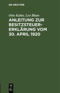 Anleitung zur Besitzsteuererklärung vom 30. April 1920 di Otto Kahn, Leo Blum edito da De Gruyter