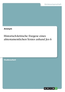 Historisch-kritische Exegese eines alttestamentlichen Textes anhand Jes 6 di Anonym edito da GRIN Verlag