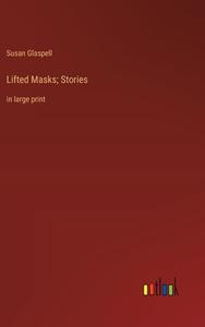 Lifted Masks; Stories di Susan Glaspell edito da Outlook Verlag