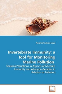Invertebrate Immunity: a Tool for Monitoring MarinePollution di Florence Carissan-Lloyd edito da VDM Verlag
