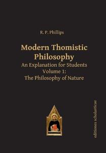 Modern Thomistic Philosophy An Explanation For Students di R. P. Phillips edito da Editiones Scholasticae