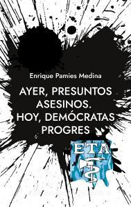 Ayer, presuntos asesinos. Hoy, demócratas progres di Enrique Pamies Medina edito da Books on Demand