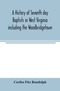 A history of Seventh day Baptists in West Virginia including the Woodbridgetown and Salemville churches in Pennsylvania  di Corliss Fitz Randolph edito da Alpha Editions