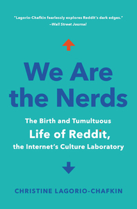We Are the Nerds: The Birth and Tumultuous Life of Reddit, the Internet's Culture Laboratory di Christine Lagorio-Chafkin edito da HACHETTE BOOKS