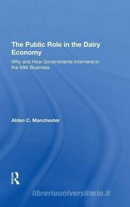 The Public Role In The Dairy Economy di Alden C Manchester edito da Taylor & Francis Ltd