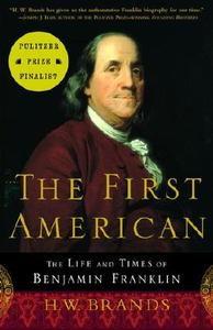 The First American: The Life and Times of Benjamin Franklin di H. W. Brands edito da ANCHOR