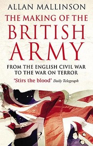 The Making Of The British Army di Allan Mallinson edito da Transworld Publishers Ltd