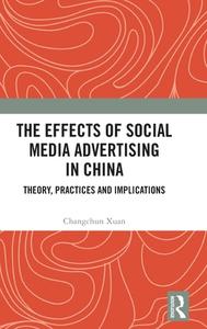 The Effects Of Social Media Advertising In China di Changchun Xuan edito da Taylor & Francis Ltd