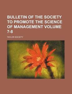 Bulletin of the Society to Promote the Science of Management Volume 7-8 di Taylor Society edito da Rarebooksclub.com