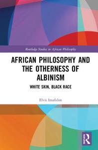 African Philosophy and the Otherness of Albinism di Elvis (Ambrose Alli University Imafidon edito da Taylor & Francis Ltd