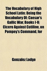 The Caesar's Gallic War, Books I-v; Cicero Against Catiline, On Pompey's Command, For di Gonzalez Lodge edito da General Books Llc