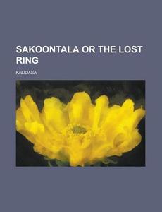 Sakoontala Or The Lost Ring di Kalidasa edito da Rarebooksclub.com