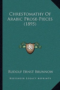 Chrestomathy of Arabic Prose-Pieces (1895) di Rudolf-Ernst Brunnow edito da Kessinger Publishing