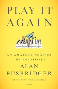 Play It Again: An Amateur Against the Impossible di Alan Rusbridger edito da PICADOR