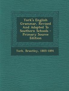 York's English Grammar, Revised and Adapted to Southern Schools - Primary Source Edition di York Brantley 1805-1891 edito da Nabu Press